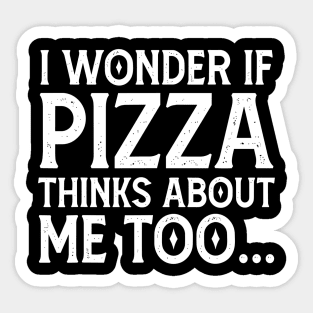 I Wonder If Pizza Thinks About Me Too Funny Sticker